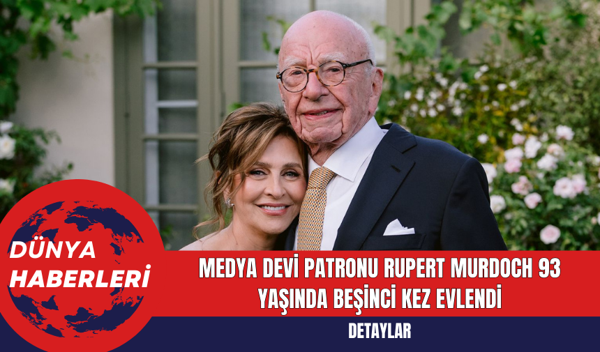 Medya Devi Patronu Rupert Murdoch 93 Yaşında Beşinci Kez Evlendi