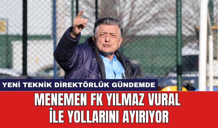 Menemen FK Yılmaz Vural ile yollarını ayırıyor