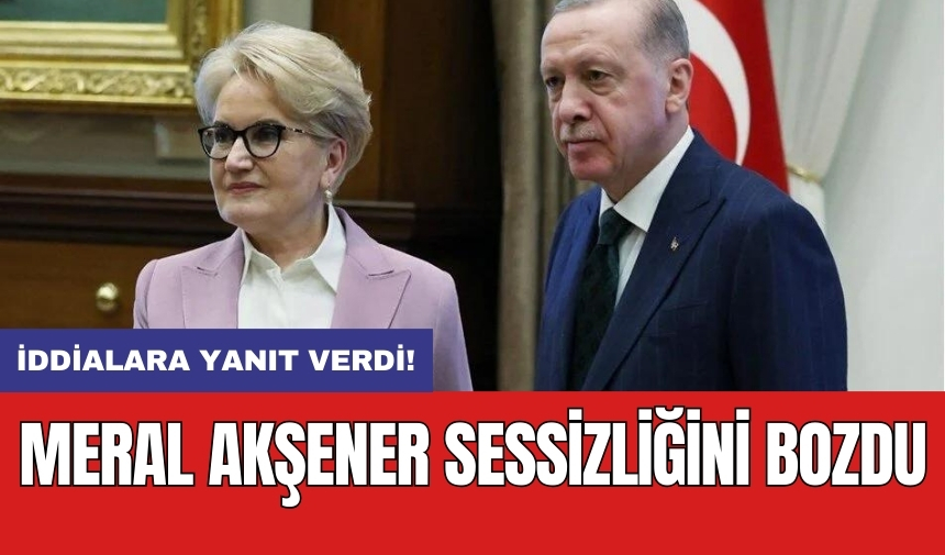 Meral Akşener sessizliğini bozdu: İddialara yanıt verdi!