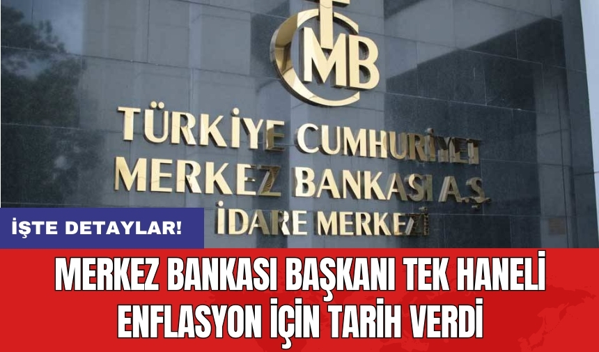 Merkez Bankası Başkanı tek haneli enflasyon için tarih verdi