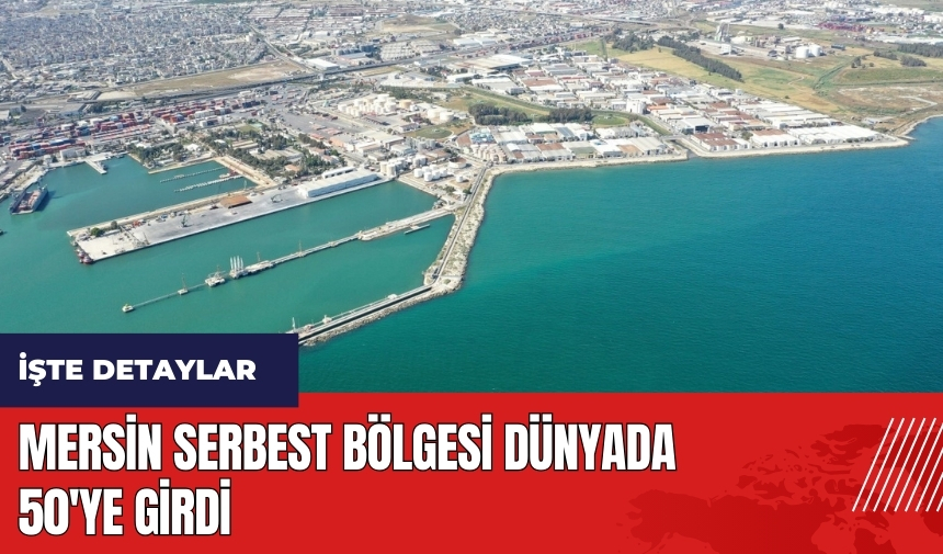 Mersin Serbest Bölgesi dünyada 50'ye girdi