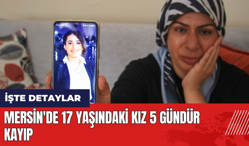 Mersin'de 17 yaşındaki kız 5 gündür kayıp