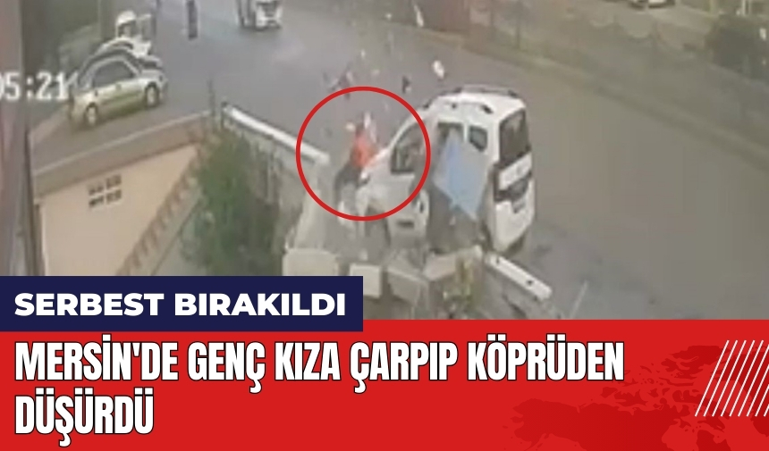 Mersin'de aracıyla genç kıza çarpıp köprüden düşürdü! Serbest bırakıldı