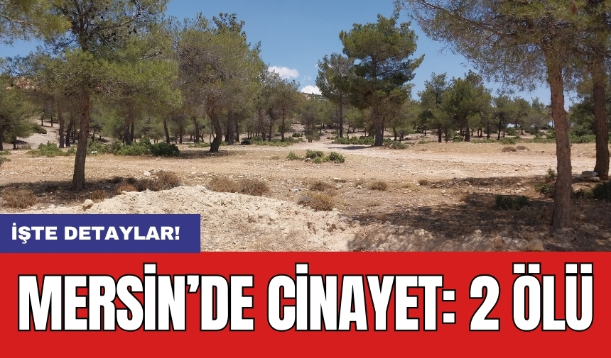 Mersin’de c*nayet: 2 ölü