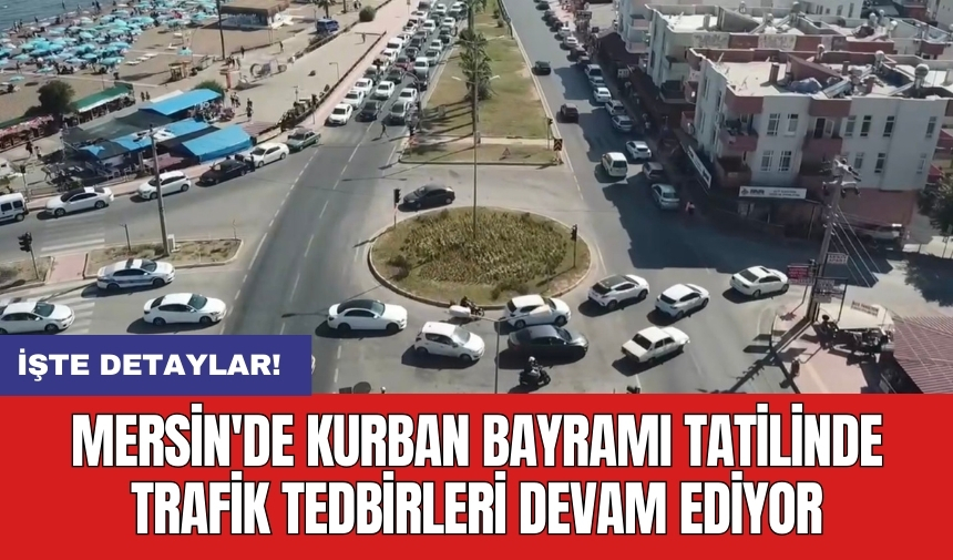 Mersin'de Kurban Bayramı tatilinde trafik tedbirleri devam ediyor