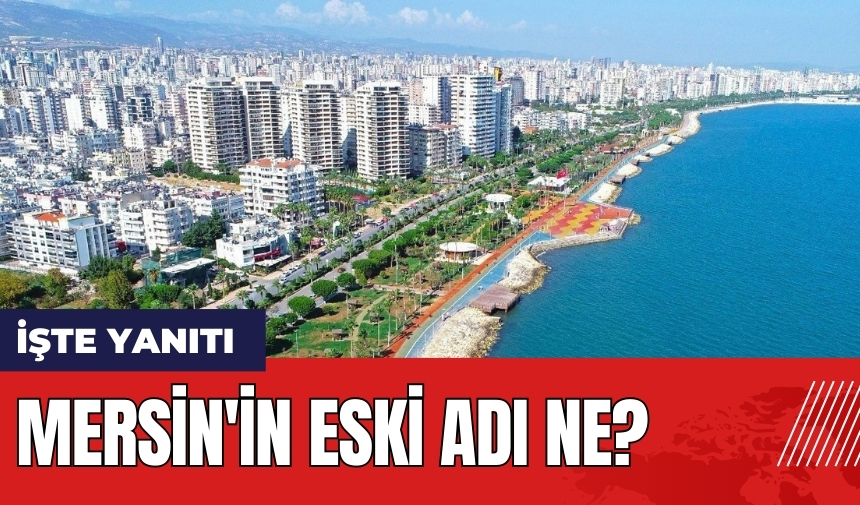 Mersin'in eski adı ne? İçel neresi?