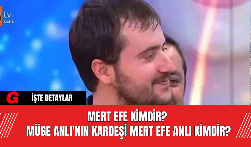 Mert Efe Kimdir?  Müge Anlı'nın Kardeşi Mert Efe Anlı Kimdir?