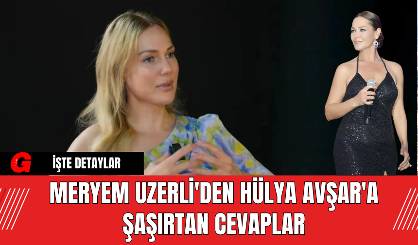 Meryem Uzerli'den Hülya Avşar'a Şaşırtan Cevaplar