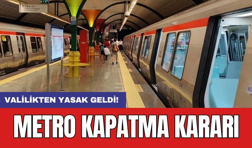 Valilikten yasak geldi! Metro kapatma kararı