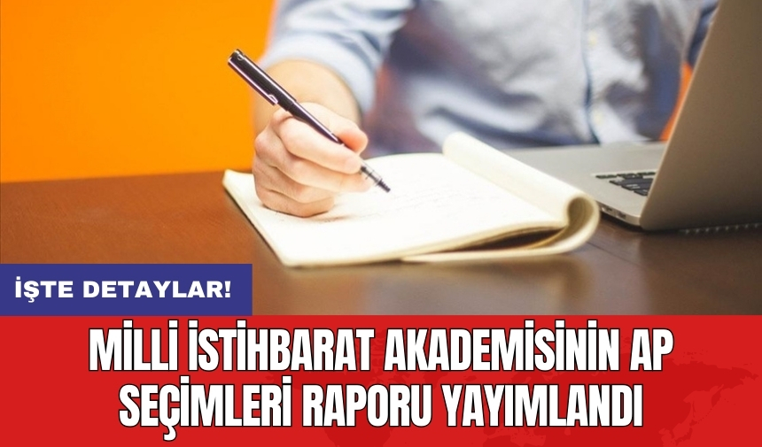 Milli istihbarat Akademisinin AP Seçimleri Raporu yayımlandı