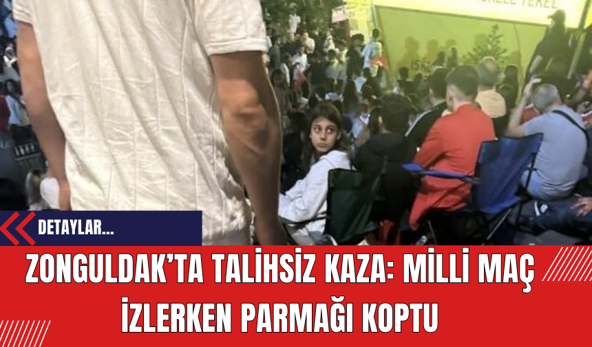 Zonguldak’ta Talihsiz Kaza: Milli Maç İzlerken Parmağı Koptu