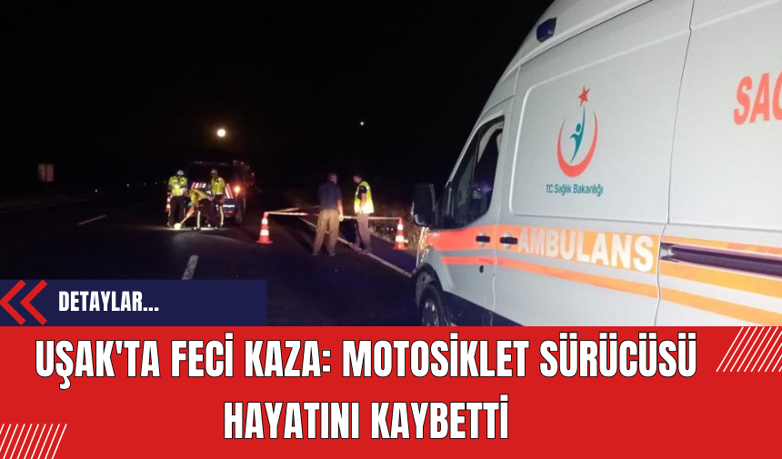 Uşak'ta Feci Kaza: Motosiklet Sürücüsü Hayatını Kaybetti