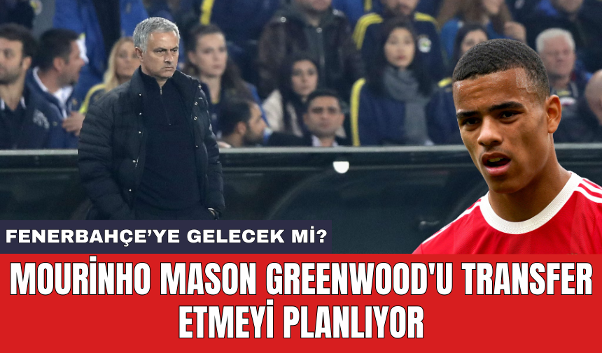 Mourinho Mason Greenwood'u transfer etmeyi planlıyor