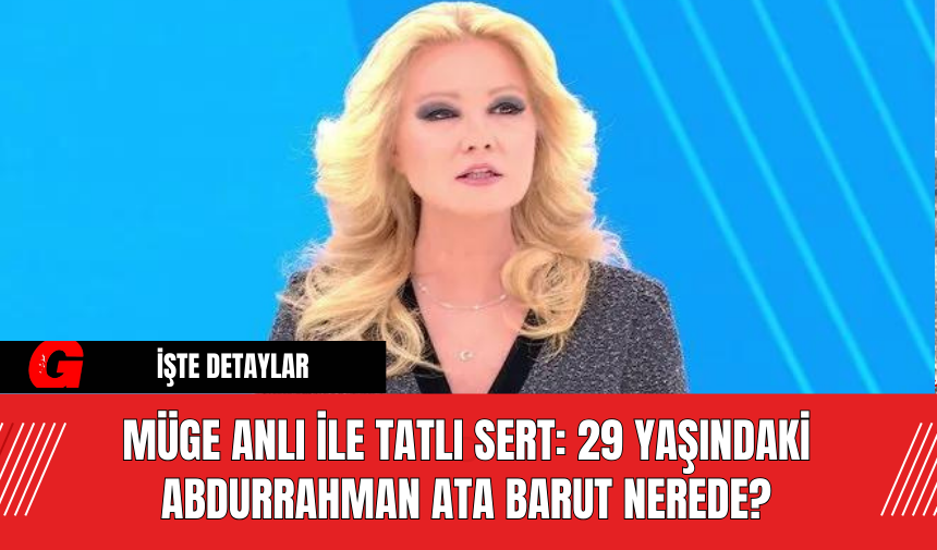 Müge Anlı ile Tatlı Sert: 29 Yaşındaki Abdurrahman Ata Barut Nerede?