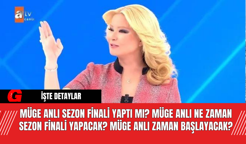 Müge Anlı sezon finali yaptı mı? Müge Anlı  ne zaman sezon finali yapacak? Müge Anlı zaman başlayacak?