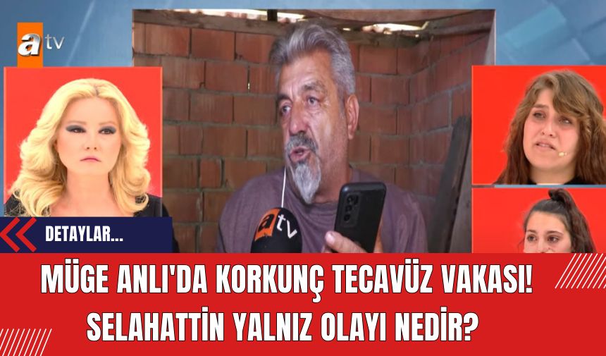 Müge Anlı'da korkunç t*cavüz vakası! Selahattin Yalnız Olayı Nedir?