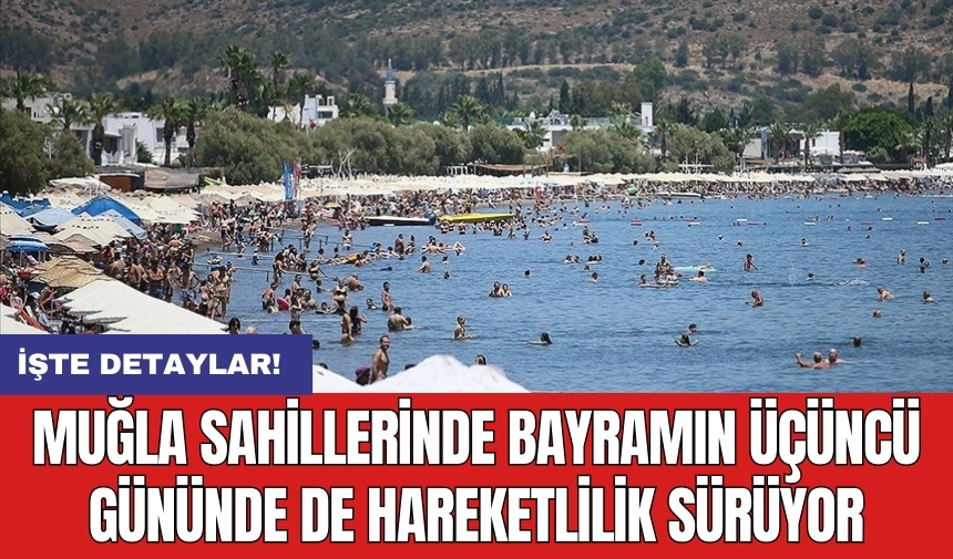 Muğla sahillerinde bayramın üçüncü gününde de hareketlilik sürüyor