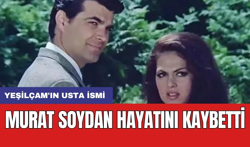 Murat Soydan hayatını kaybetti