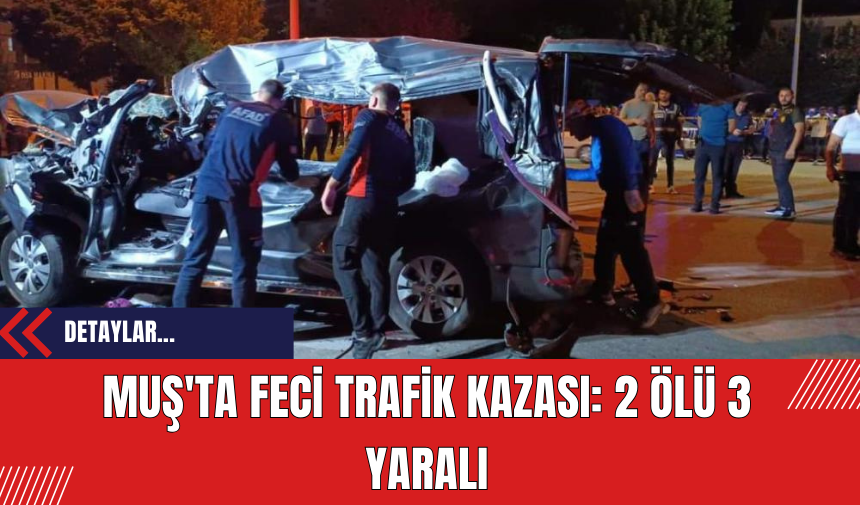 Muş'ta Feci Trafik Kazası: 2 Ölü 3 Yaralı