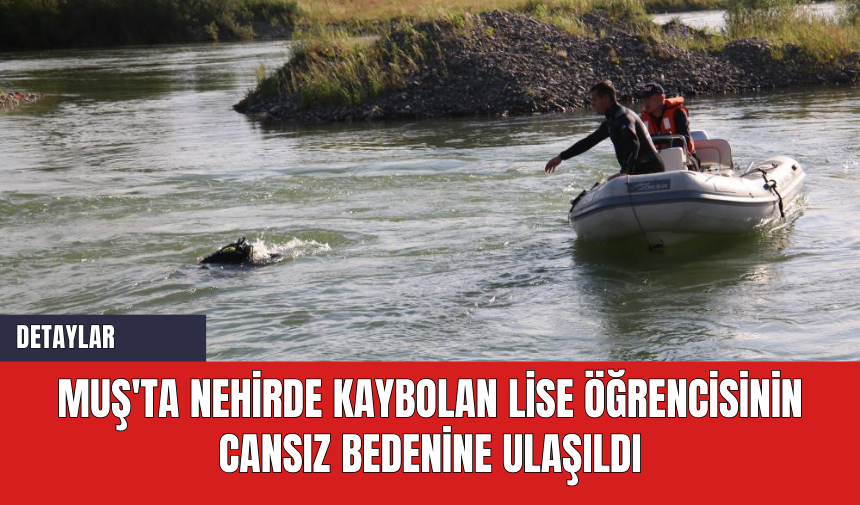 Muş'ta Nehirde Kaybolan Lise Öğrencisinin Cansız Bedenine Ulaşıldı