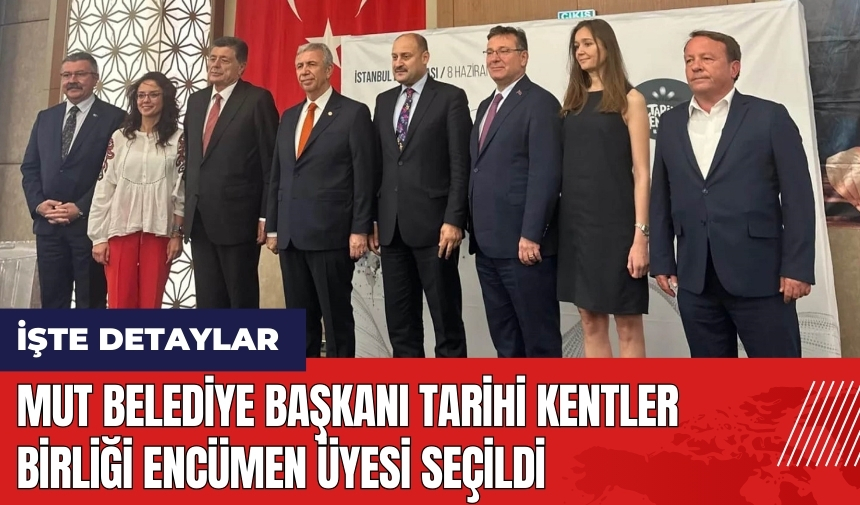 Mut Belediye Başkanı Tarihi Kentler Birliği Encümen Üyesi seçildi