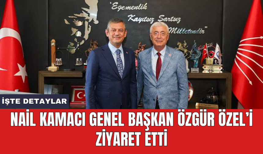 Nail Kamacı Genel Başkan Özgür Özel’i ziyaret etti