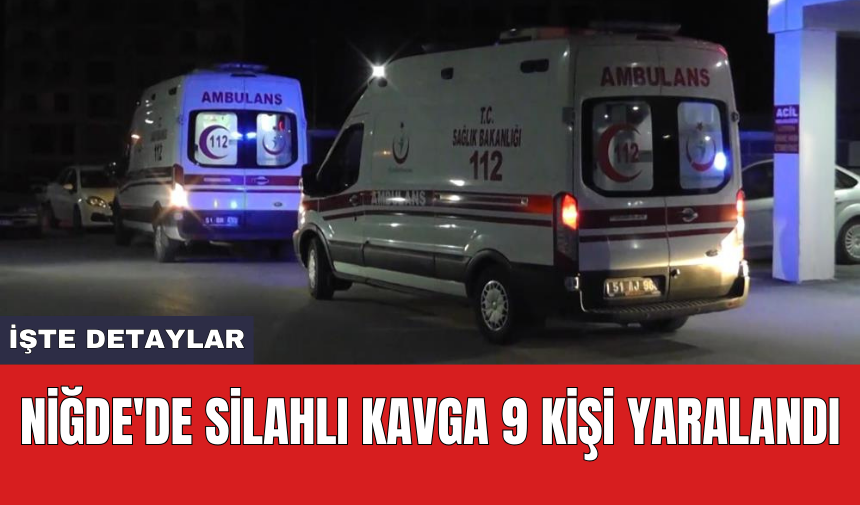 Niğde'de sil*hlı kavga 9 kişi yaralandı