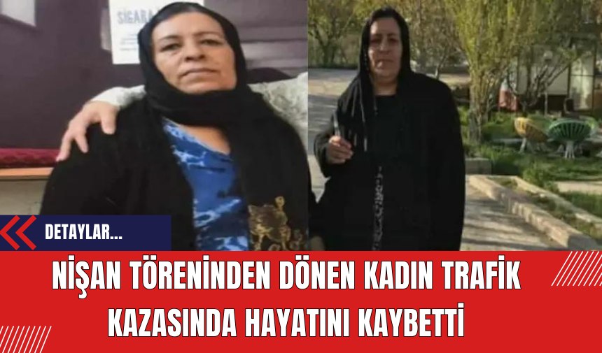 Nişan Töreninden Dönen Kadın Trafik Kazasında Hayatını Kaybetti