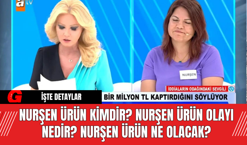 Nurşen Ürün Kimdir? Nurşen Ürün olayı nedir? Nurşen Ürün Ne Olacak?