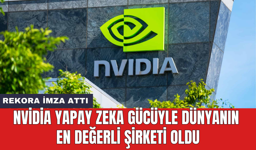 Nvidia yapay zeka gücüyle dünyanın en değerli şirketi oldu