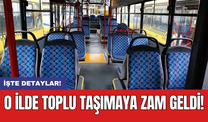 O ilde toplu taşımaya zam geldi!