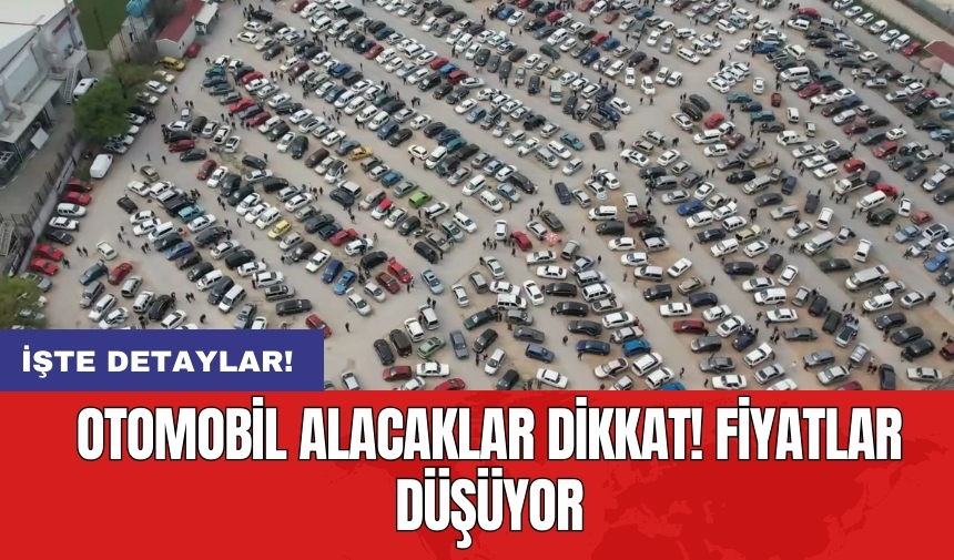 Otomobil alacaklar dikkat! Fiyatlar düşüyor