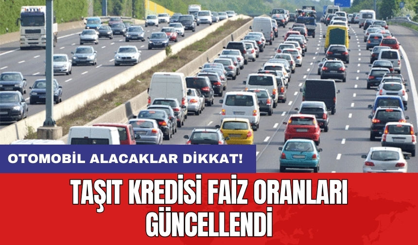 Otomobil alacaklar dikkat! Taşıt kredisi faiz oranları güncellendi