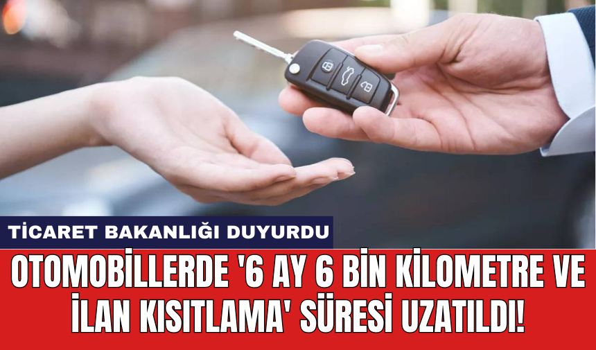 Otomobillerde '6 Ay 6 Bin Kilometre ve İlan Kısıtlama' Süresi Uzatıldı!