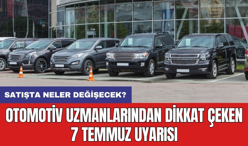 Otomotiv uzmanlarından dikkat çeken 7 Temmuz uyarısı