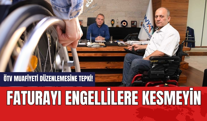 ÖTV muafiyeti düzenlemesine tepki! Faturayı engellilere kesmeyin