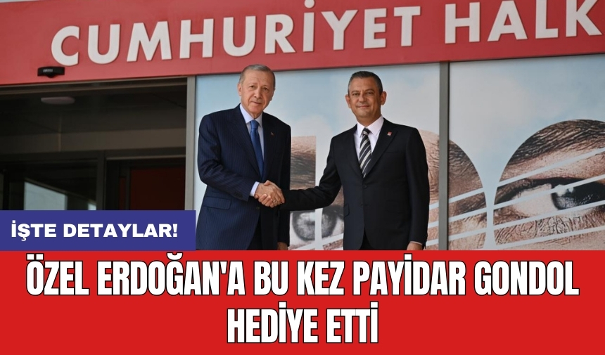 Özel Erdoğan'a bu kez Payidar Gondol hediye etti