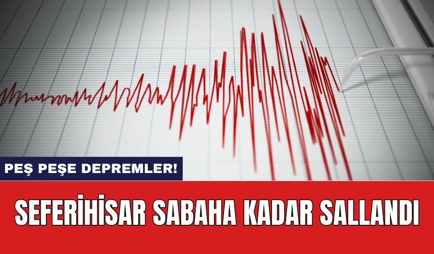 Peş peşe depremler! Seferihisar sabaha kadar sallandı