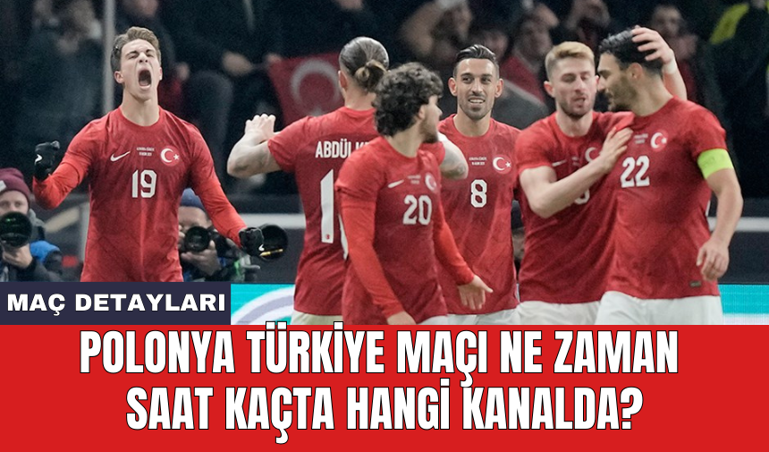 Polonya Türkiye maçı ne zaman saat kaçta hangi kanalda?