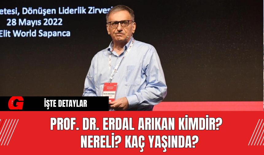 Prof. Dr. Erdal Arıkan kimdir? nereli? kaç yaşında?