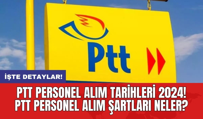 PTT personel alım tarihleri 2024! PTT personel alım şartları neler?