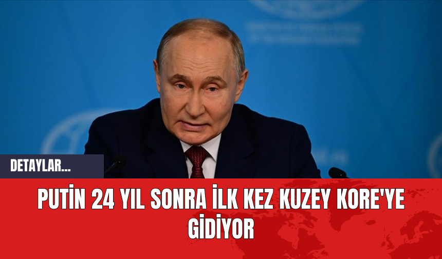 Putin 24 Yıl Sonra İlk Kez Kuzey Kore'ye Gidiyor