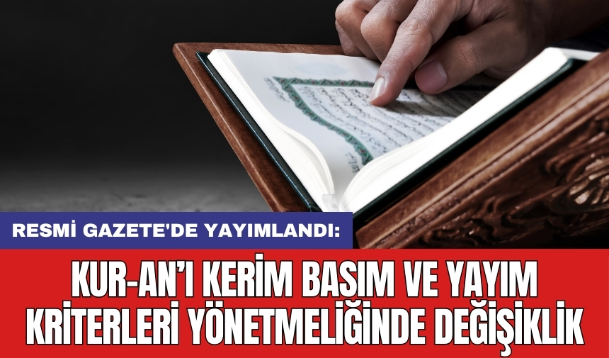 Resmi Gazete'de yayımlandı: Kur-an’ı Kerim basım ve yayım kriterleri yönetmeliğinde değişiklik