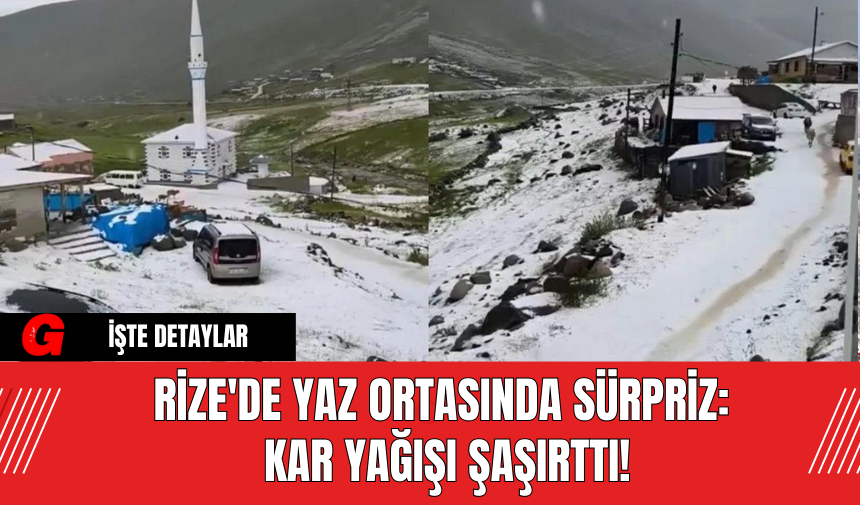 Rize'de Yaz Ortasında Sürpriz: Kar Yağışı Şaşırttı!