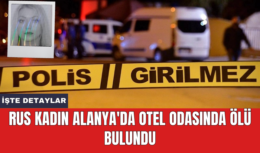 Rus Kadın Alanya'da Otel Odasında Öl* Bulundu