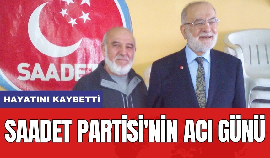 Saadet Partisi'nin acı günü: 82 yaşında hayatını kaybetti