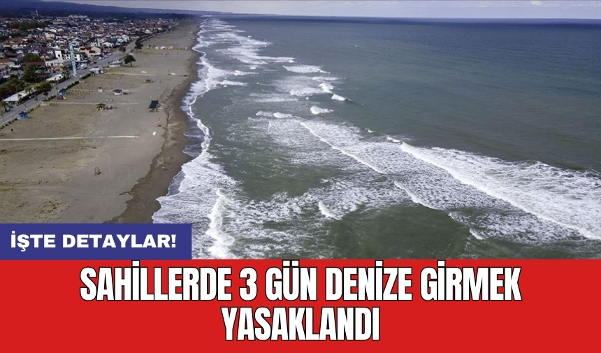 Sahillerde 3 gün denize girmek yasaklandı