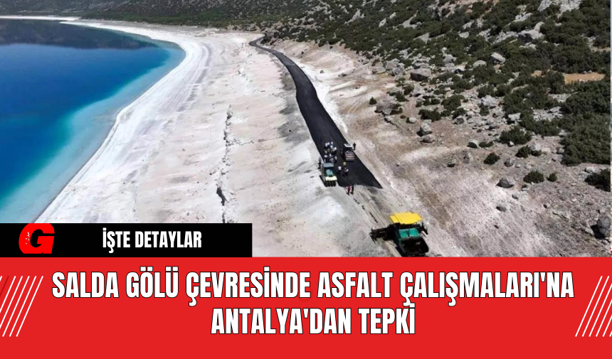 Salda Gölü Çevresinde Asfalt Çalışmaları'na Antalya'dan Tepki