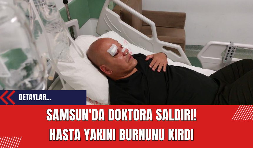 Samsun'da doktora saldırı! Hasta yakını doktorun burnunu kırdı