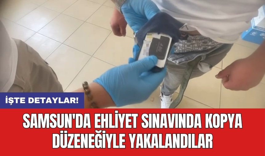 Samsun'da ehliyet sınavında kopya düzeneğiyle yakalandılar